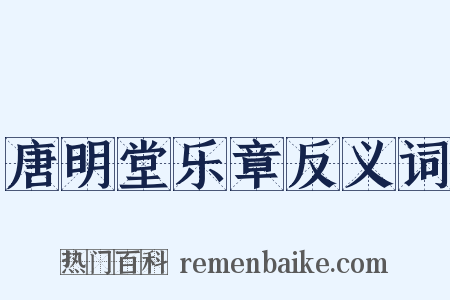 唐明堂乐章反义词是什么意思的图片